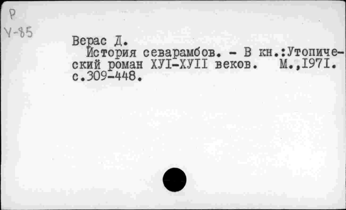 ﻿'----------------
Верас Д.
История севарамбов. - В кн. ский роман ХУ1-ХУП веков, с.309-448.
:Утопияе-М.,1971.